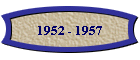 1952 - 1957