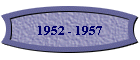 1952 - 1957
