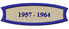 1957 - 1964